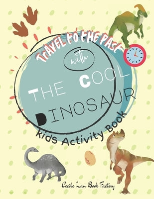 Travel to The Past with The Cool Dinosaur: Children Activity Book Featuring Maze, Connect the Dot, Coloring Pages, Shadow Matching Games, Matching Gam by Book Factory, Cecile Lau
