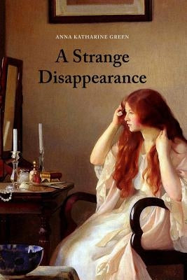 A Strange Disappearance by Green, Anna Katharine