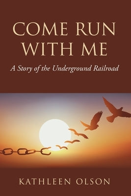 Come Run with Me: A Story of the Underground Railroad by Olson, Kathleen