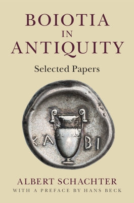 Boiotia in Antiquity: Selected Papers by Schachter, Albert