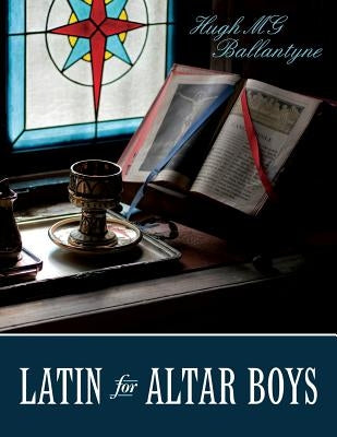 Latin for Altar Boys by Ballantyne, Hugh Mg
