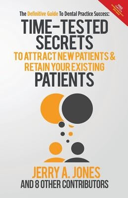 The Definitive Guide To Dental Practice Success: Time-Tested Secrets to Attract new patients and retain your existing patients by Jones, Jerry