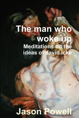 The man who woke up - Meditations on the ideas of David Icke by Powell, Jason
