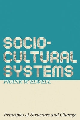 Sociocultural Systems: Principles of Structure and Change by Elwell, Frank W.