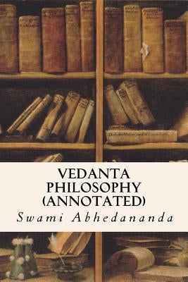 Vedanta Philosophy (annotated) by Abhedananda, Swami
