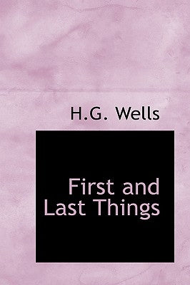 First and Last Things by Wells, H. G.