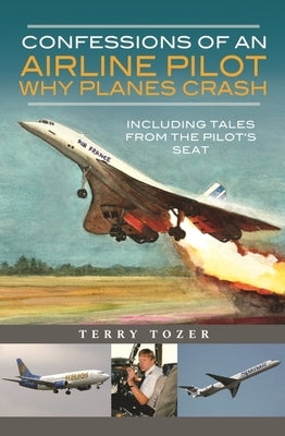 Confessions of an Airline Pilot - Why Planes Crash: Including Tales from the Pilot's Seat by Tozer, Terry