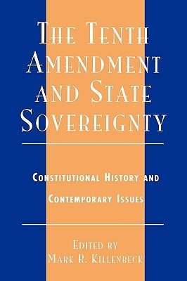 The Tenth Amendment and State Sovereignty: Constitutional History and Contemporary Issues by Killenbeck, Mark R.