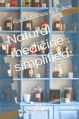 Natural medicine simplified: A complete western herbs guide by Liatsikos, Konstantinos