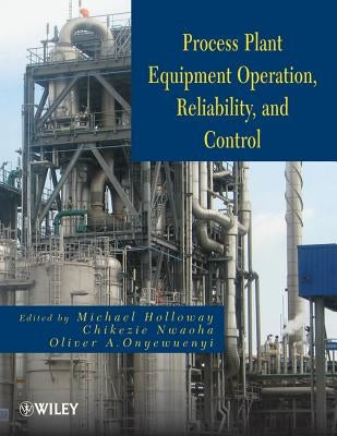 Process Plant Equipment: Operation, Control, and Reliability by Holloway, Michael D.