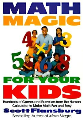 Math Magic for Your Kids: Hundreds of Games and Exercises from the Human Calculator to Make Math Fun and Easy by Flansburg, Scott
