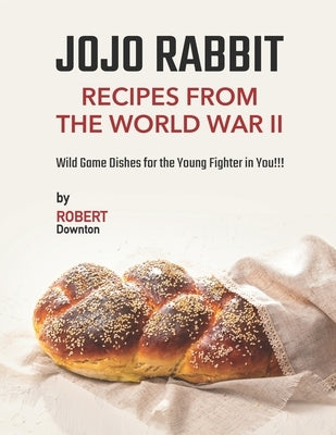 Jojo Rabbit - Recipes from the World War II: Wild Game Dishes for the Young Fighter in You!!! by Downton, Robert