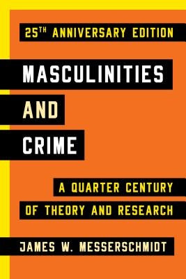 Masculinities and Crime: A Quarter Century of Theory and Research by Messerschmidt, James W.