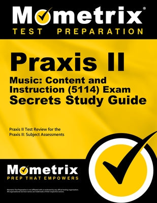 Praxis II Music: Content and Instruction (5114) Exam Secrets Study Guide: Praxis II Test Review for the Praxis II: Subject Assessments by Praxis II Exam Secrets Test Prep