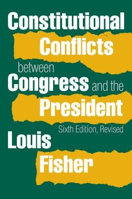 Constitutional Conflicts Between Congress and the President by Fisher, Louis