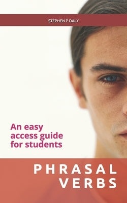 Phrasal Verbs: An easy access guide for students by Daly, Stephen P.
