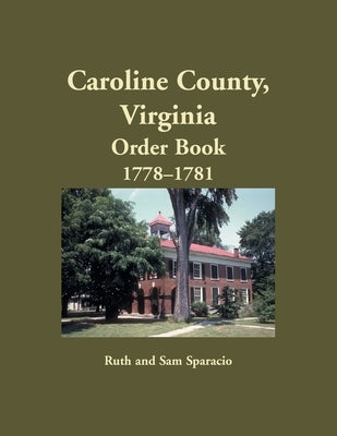 Caroline County, Virginia Order Book, 1778-1781 by Sparacio, Ruth