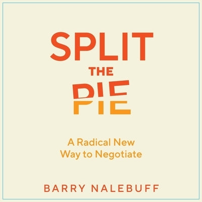 Split the Pie: A Radical New Way to Negotiate by Nalebuff, Barry