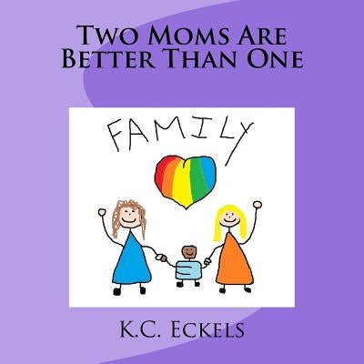Two Moms Are Better Than One by Eckels, K. C.
