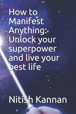 How to Manifest Anything: Unlock your superpower and live your best life by King, Brett
