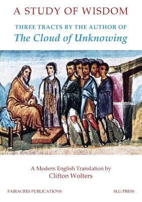 A Study of Wisdom: Three Tracts by the Author of the Cloud of Unknowing by Wolters, Clifton