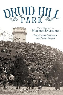 Druid Hill Park: The Heart of Historic Baltimore by Bowditch, Eden Unger