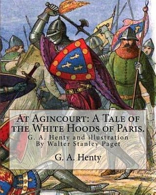 At Agincourt: A Tale of the White Hoods of Paris. By G. A. Henty: illustration By Wal. Paget (Walter Stanley Paget ( 1863; + 1935) w by Paget, Wal