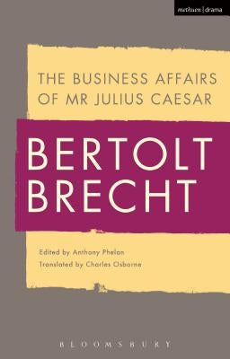 The Business Affairs of MR Julius Caesar by Brecht, Bertolt