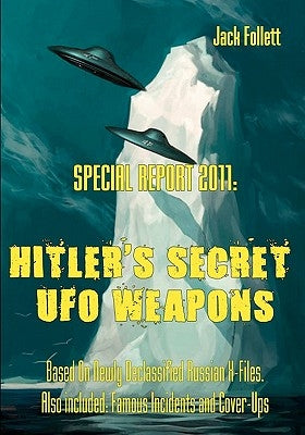 Special Report 2011: Hitler's Secret UFO Weapons: Based On Newly Declassified Russian X-Files. Also included: Famous Incidents and Cover-Up by Follett, Jack