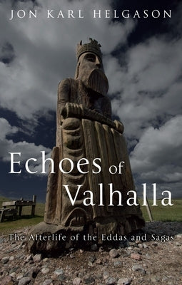 Echoes of Valhalla: The Afterlife of the Eddas and Sagas by Helgason, Jón Karl