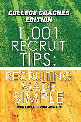 1,001 Recruit Tips: College Coach Edition: Recruiting Made Simple by @1001recruittips