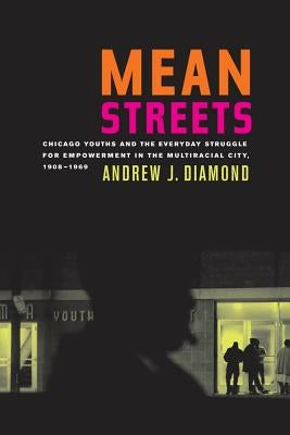 Mean Streets: Chicago Youths and the Everyday Struggle for Empowerment in the Multiracial City, 1908-1969volume 27 by Diamond, Andrew J.