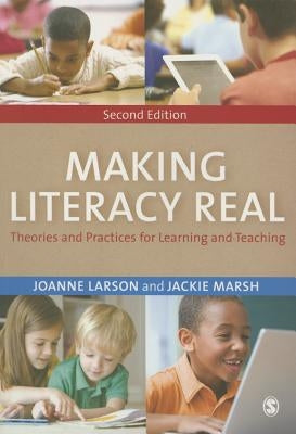 Making Literacy Real: Theories and Practices for Learning and Teaching by Larson, Joanne