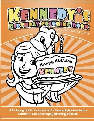 Kennedy's Birthday Coloring Book Kids Personalized Books: A Coloring Book Personalized for Kennedy that includes Children's Cut Out Happy Birthday Pos by Books, Kennedy's