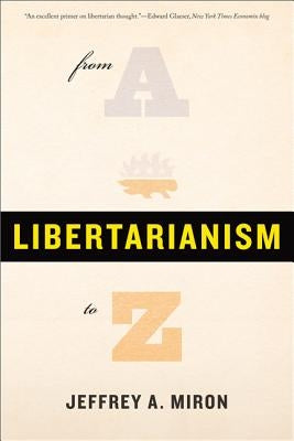 Libertarianism, from A to Z by Miron, Jeffrey a.