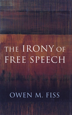 The Irony of Free Speech by Fiss, Owen M.