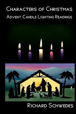 Characters of Christmas - Advent Candle lighting readings by Schwedes, Richard