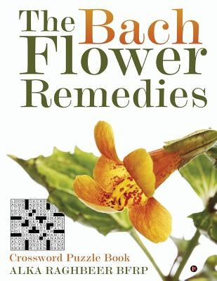 The Bach Flower Remedies: Crossword Puzzle Book by Raghbeer Bfrp, Alka