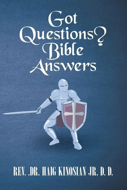 Got Questions? Bible Answers by Kinosian D. D., Haig, Jr.