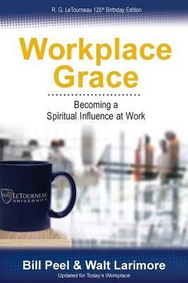 Workplace Grace: Becoming a Spiritual Influence at Work by Peel, Bill