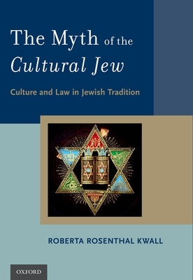 The Myth of the Cultural Jew: Culture and Law in Jewish Tradition by Kwall, Roberta Rosenthal