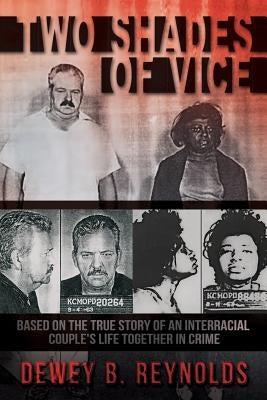 Two Shades of Vice: Based on the true story of an interracial couple's life together in crime. by Reynolds, Dewey B.