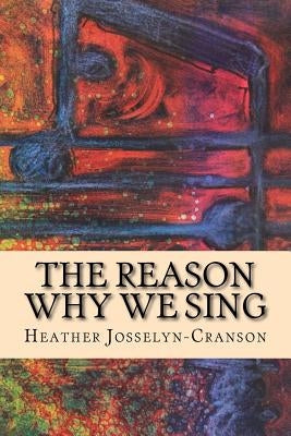 The Reason Why We Sing by Cranson, Heather Josselyn