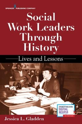 Social Work Leaders Through History: Lives and Lessons by Gladden, Jessica