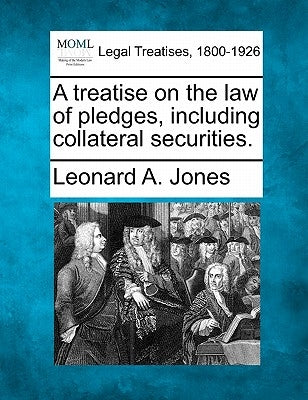 A treatise on the law of pledges, including collateral securities. by Jones, Leonard A.