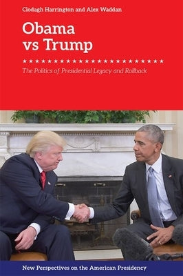 Obama V. Trump: The Politics of Presidential Legacy and Rollback by Harrington, Clodagh