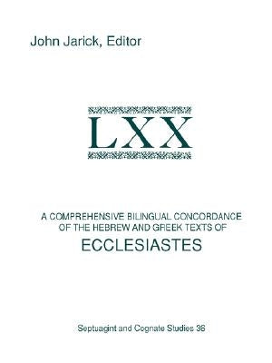 A Comprehensive Bilingual Concordance of the Hebrew and Greek Texts of Ecclesiastes by Jarick, John