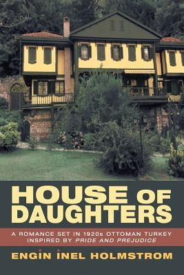 House of Daughters: A Romance Set in 1920s Ottoman Turkey Inspired by Pride and Prejudice by Holmstrom, Engin Inel