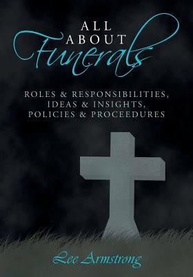All About Funerals: Roles & responsibilities, Ideas & insights, Policies & proceedures by Armstrong, Lee