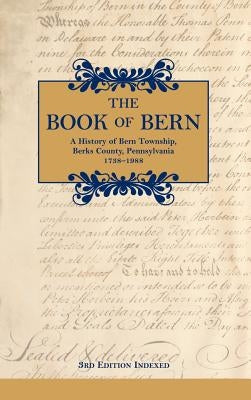 The Book of Bern, A History of Bern Township, Berks County, Pennsylvania 1738-1988 by Historical
